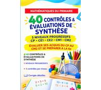 40 contrôles et évaluations de synthèse mathématiques du primaire: Evaluer ses acquis du CP au CM2 et se préparer à la 6e