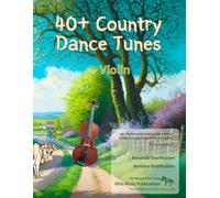 40+ Country Dance Tunes for Violin: Over 40 lively, traditional country dance tunes arranged for the violin