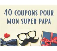 40 coupons pour mon super papa: Carnet de bons à compléter pour la fête des pères, un cadeau d'anniversaire ou un cadeau de noël pour son papa