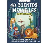 40 Cuentos Infantiles Clásicos Ilustrados: Historias mágicas para leer antes de dormir con niños y niñas de 3 a 8 años