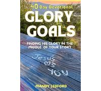 40 Day Devotional: Glory Goals: "Finding God’s Glory in the Middle of Your Story"