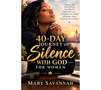 40-Day Journey of Silence with God for Women: Discover How Sacred Silence Can Help You Speak with Grace, Strengthen Your Family, and Build a Better Future for Your Children