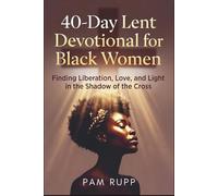40-Day Lent Devotional for Black Women: Finding Liberation, Love, and Light in the Shadow of the Cross