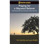 40 Day Prayer Guides - Praying for a Wayward Believer: Powerful Day-by-Day Prayers Inviting God to Redirect Their Lives