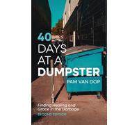 40 Days at a Dumpster: Finding Healing and Grace in the Garbage, Second Edition