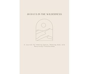 40 Days In the Wilderness: A Journal for Making Space, Meeting God, and Returning Transformed