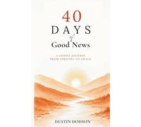 40 Days of Good News: A Gospel Journey from Striving to Grace