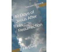 40 Days of Jesus After His Resurrection: He Lives