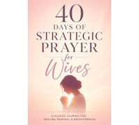 40 Days of Strategic Prayer for Wives: A Guided Journal for Healing, Renewal & Breakthrough