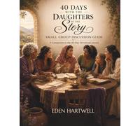 40 Days with the Daughters of the Story Small Group Disscussion Guide: A Companion to the 40 - Day Devotional Journal
