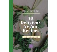 40 Delicious Vegan Recipes: Cook Book and Guide