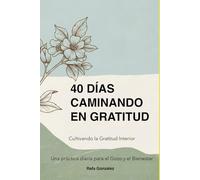 40 Días Caminando en Gratitud: Cultivando la gratitud interior - Una práctica diaria para el gozo y el bienestar