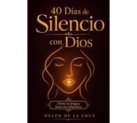 40 Días de Silencio con Dios: Un Devocional para la Mujer Cristiana que Quiere Domar su Lengua, Sanar sus Relaciones y Escuchar la Voz de Dios