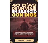 40 Días de un Viaje en Silencio con Dios: Cómo 10 Minutos Diarios de Silencio Pueden Transformar tu Fe, Sanar tu Alma y Enseñarte a Escuchar a Dios ... (Un Devocional Contemplativo y Guía Práctica)
