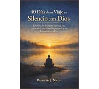 40 días de un viaje en silencio con Dios: Liberarse del desempeño espiritual para redescubrir una comunión profunda y sin distracciones con Dios