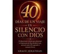 40 Días de un Viaje en Silencio con Dios: Un devocional cristiano para descansar en la presencia de Dios, fortalecer tu fe, acercarte más a Él y aprender a reconocer Su voz