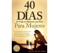 40 Días de Viaje en Silencio con Dios para Mujeres: Un Entrenamiento Espiritual para Aprender a Domar tu Lengua, Sanar tu Matrimonio y Bendecir a tus Hijos con Palabras de Vida