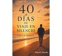 40 Días de Viaje en Silencio para Hombres: Un Devocional Cristiano para el Hombre que Dice Estoy Bien sin Estarlo, Sana las Heridas que Nunca Nombraste y Reaprende a Escuchar a Dios