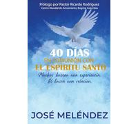 40 Días en Comunión con el Espíritu Santo: Muchos buscan una experiencia, Él busca una relación.