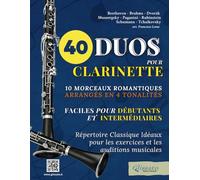 40 Duos pour Clarinette, Faciles pour débutants et intermédiaires: 10 morceaux romantiques arrangés en 4 tonalités, Répertoire Classique pour les exercices et les auditions musicales