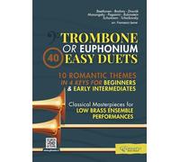 40 Easy Duets for Trombone or Euphonium (Bass Clef): 10 Romantic Themes in 4 Keys for Beginners & Early Intermediates - Classical Masterpieces for Low Brass Ensemble Performances