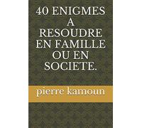 40 ENIGMES A RESOUDRE EN FAMILLE OU EN SOCIETE.
