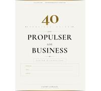 40 exercices pour propulser son business: 40 exercices pour dépasser tes limitations, révéler ton potentiel et accélérer la croissance de ton business