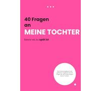 40 Fragen an meine Tochter solange noch Zeit ist: Ein geführtes Erinnerungstagebuch, um ihre Träume, Gedanken und unsere einzigartige Verbindung festzuhalten
