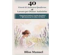 40 Giorni di Autocura Quaderno di Lavoro per Donne Autistiche: Suggerimenti Delicati, Pratiche Quotidiane e Affermazioni per la Calma e la Fiducia