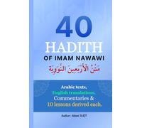 40 Hadith of Imam Nawawi متن الأربعين النووية: Arabic texts, English translation, Commentaries and 10 Lessons derived