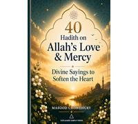40 Hadith on Allah’s Love and Mercy: Divine Sayings to Soften the Heart