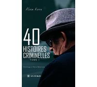 40 histoires criminelles Tome I - Alain Ferra - Le Lys Bleu - broché - Témoignage