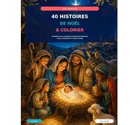 40 Histoires de Noël à colorier: 40 moments de la naissance de Jésus pour découvrir la joie, l'espérance et l'amour de Dieu