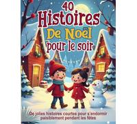 40 Histoires de Noël pour le soir - Contes illustrés pour enfants de 3 à 8 ans: De jolies histoires courtes pour s’endormir paisiblement pendant les fêtes