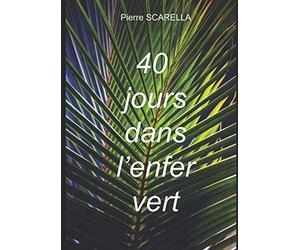 40 Jours dans l'enfer vert: Récit d'un voyage extrême dans la jungle de Guyane française