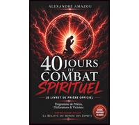 40 Jours de Combat Spirituel: Programme de prière inspiré de La Réalité du Monde des Esprits
