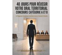 40 Jours pour Réussir votre oral Territorial Concours Catégories A et B: Le Programme Intensif pour Convaincre le Jury et Incarner la Fonction