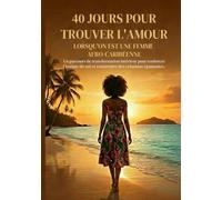 40 jours pour trouver l’amour lorsqu’on est une femme afro-caribéenne: Un parcours de transformation intérieure pour renforcer l’estime de soi et construire des relations épanouies