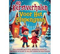 40 Kerstverhalen voor het Slapengaan - Geïllustreerde sprookjes voor kinderen van 3 tot 8 jaar: Een verzameling korte, magische verhalen om rustig in slaap te vallen tijdens de feestdagen