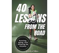 40 Lessons from the Road: Running, Aging, and Showing Up Anyway