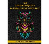 40 MAGNIFIQUES MANDALAS D'OISEAUX: Livre de Coloriage Adultes Mandalas Anti-Stress: Livre de Coloriage pour Adulte: Mandalas de Fleurs et Oiseaux
