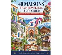 40 Maisons traditionelles à colorier: Voyagez à travers 40 architectures du monde - Livre de coloriage adulte anti-stress pour se détendre, créer et s’évader
