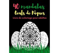 40 mandalas oeufs de pâques: Livre de coloriage pour adultes | Loisir anti stress, zen, détente, relaxant, divertissement | Offrir carnet de mandalas ... ados et enfants | Idée cadeau pour Pâques