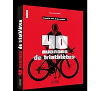 40 nuances de triathlètes: Jusqu'au bout de leurs rêves ...