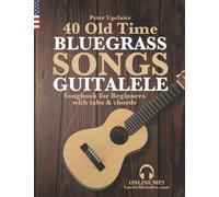 40 Old Time Bluegrass Songs - Guitalele Songbook for Beginners with Tabs and Chords