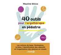 40 outils pour l’ergothérapie en pédiatrie Les notions de base, l’évaluation, le bilan, l’identification des objectifs et l’organisation des séances en visuels - Maurine Sticca - De Boeck Supérieur -