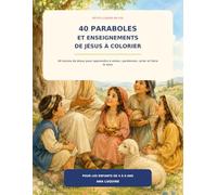 40 Paraboles et Enseignements de Jésus à colorier: 40 leçons de Jésus pour apprendre à aimer, pardonner, prier et faire le bien