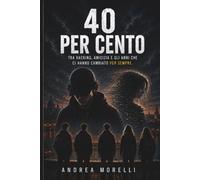 40 per cento: Tra hacking, amicizia e gli anni che ci hanno cambiato per sempre