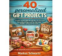 40 PERSONALIZED GIFT PROJECT: Creative and Heartfelt DIY Gift Ideas for Everyone: Personalized Projects for Her, Him, Kids, Families, and Special Occasions.