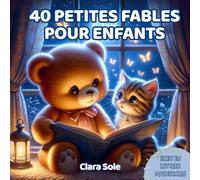 40 Petites Fables pour Enfants: 40 Contes pour Enfants 0 - 3 Ans - Douces Histoires Illustrées Relaxantes et Éducatives, pour des Rêves Paisibles et pour Commencer à Aimer la Lecture
